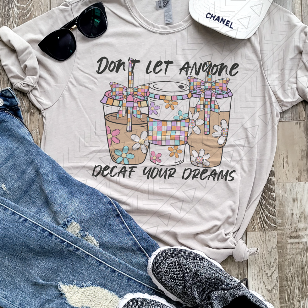 Don’t Let Anyone Decaf Your Dreams Shirts & Tops